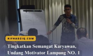 Tingkatkan Semangat Karyawan, Undang Motivator Lampung NO. 1